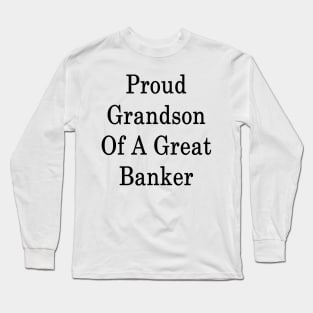 Proud Grandson Of A Great Banker Long Sleeve T-Shirt